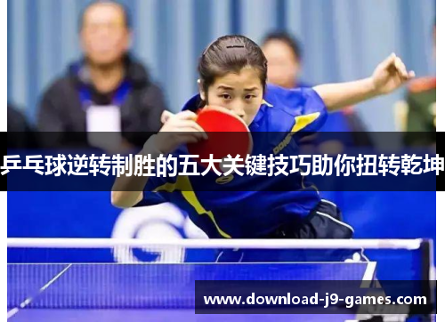 乒乓球逆转制胜的五大关键技巧助你扭转乾坤