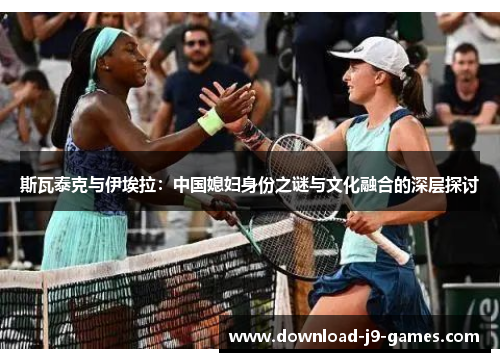 斯瓦泰克与伊埃拉：中国媳妇身份之谜与文化融合的深层探讨