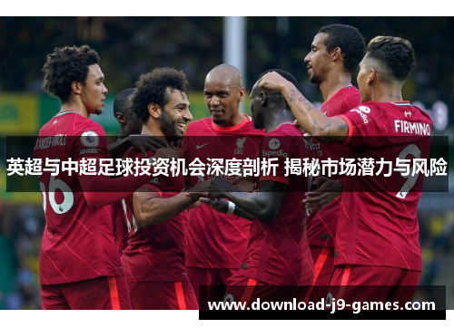 英超与中超足球投资机会深度剖析 揭秘市场潜力与风险