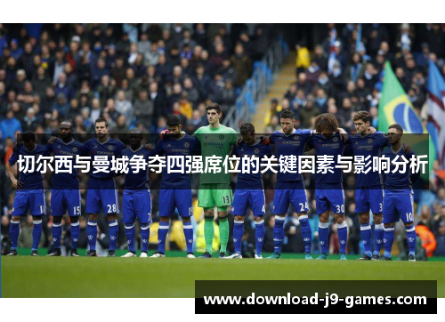 切尔西与曼城争夺四强席位的关键因素与影响分析