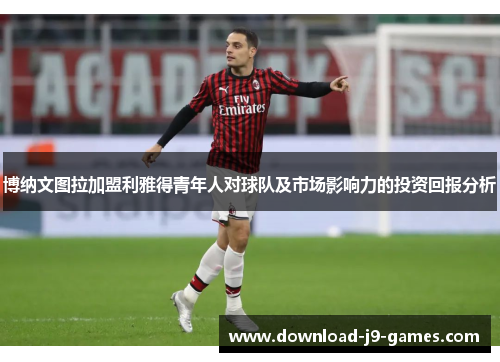 博纳文图拉加盟利雅得青年人对球队及市场影响力的投资回报分析