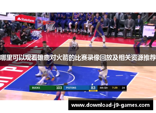 哪里可以观看雄鹿对火箭的比赛录像回放及相关资源推荐