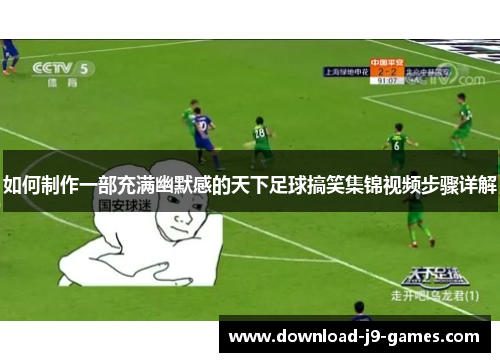 如何制作一部充满幽默感的天下足球搞笑集锦视频步骤详解