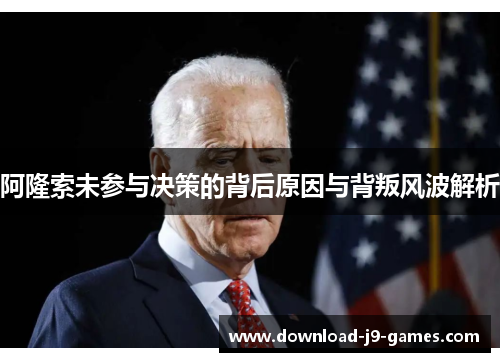 阿隆索未参与决策的背后原因与背叛风波解析 阿隆索未参与决策的背后原因与背叛风波解析