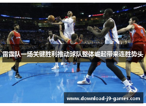 雷霆队一场关键胜利推动球队整体崛起带来连胜势头