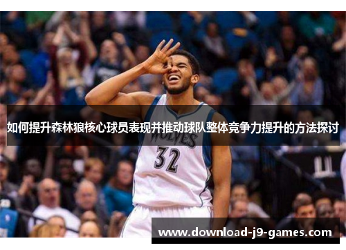 如何提升森林狼核心球员表现并推动球队整体竞争力提升的方法探讨