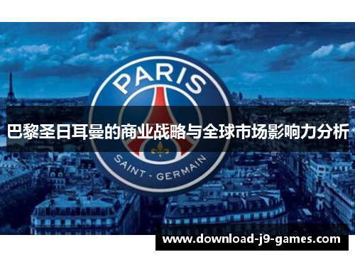 巴黎圣日耳曼的商业战略与全球市场影响力分析