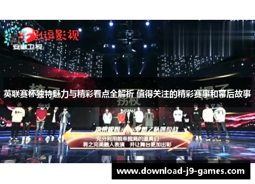 英联赛杯独特魅力与精彩看点全解析 值得关注的精彩赛事和幕后故事