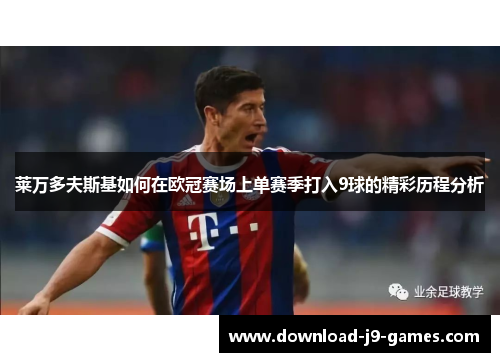 莱万多夫斯基如何在欧冠赛场上单赛季打入9球的精彩历程分析