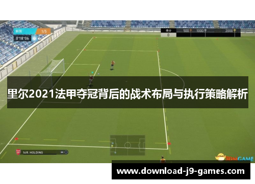 里尔2021法甲夺冠背后的战术布局与执行策略解析