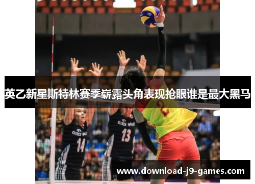 英乙新星斯特林赛季崭露头角表现抢眼谁是最大黑马 英乙新星斯特林赛季崭露头角表现抢眼谁是最大黑马