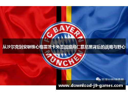 从沙尔克到安联核心格雷茨卡免签加盟拜仁慕尼黑背后的战略与野心