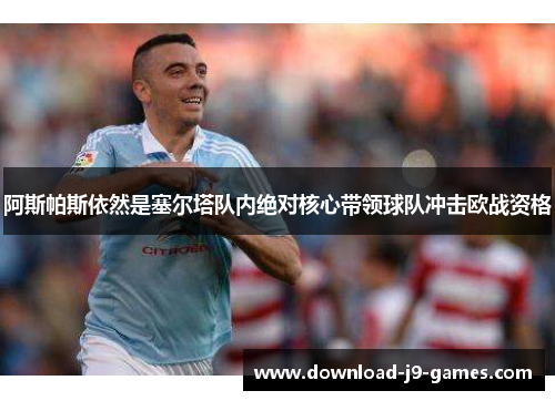 阿斯帕斯依然是塞尔塔队内绝对核心带领球队冲击欧战资格 阿斯帕斯依然是塞尔塔队内绝对核心带领球队冲击欧战资格