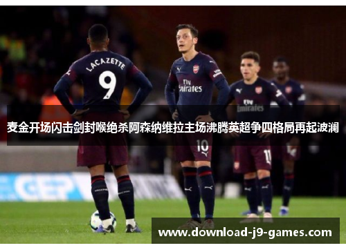 麦金开场闪击剑封喉绝杀阿森纳维拉主场沸腾英超争四格局再起波澜 麦金开场闪击剑封喉绝杀阿森纳维拉主场沸腾英超争四格局再起波澜